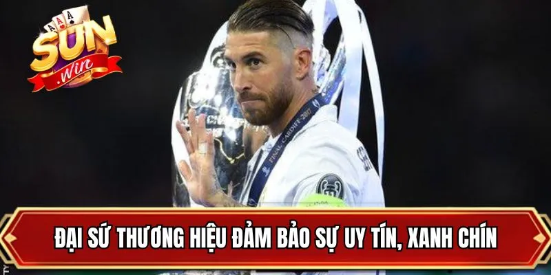 Đại sứ thương hiệu đảm bảo sự uy tín, xanh chín