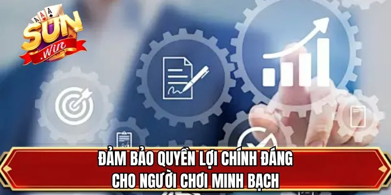 Đảm bảo quyền lợi chính đáng cho người chơi minh bạch