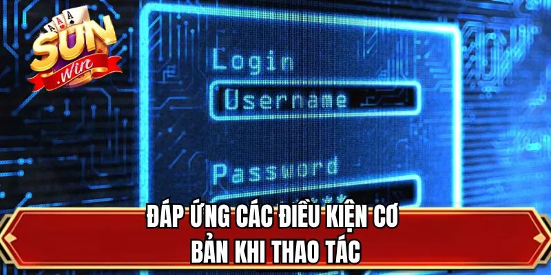 Đáp ứng các điều kiện cơ bản khi thao tác