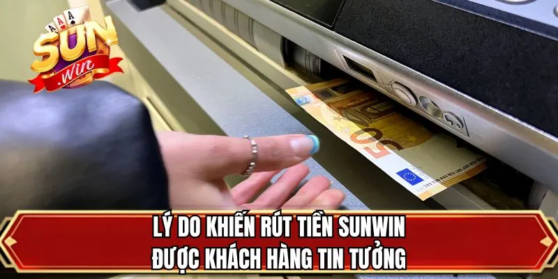 Lý do khiến rút tiền SUNWIN được khách hàng tin tưởng