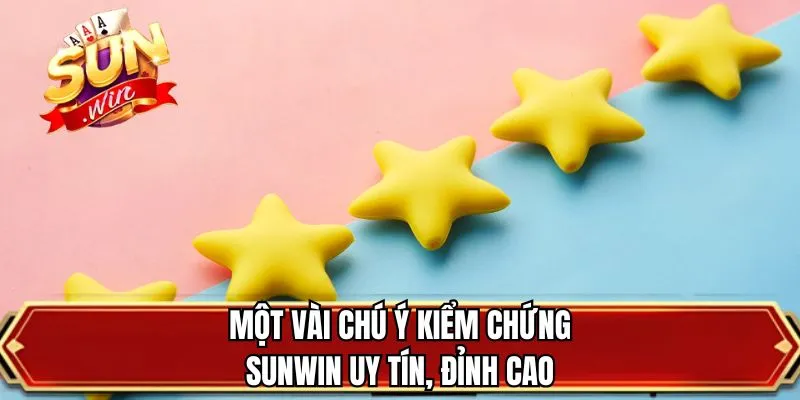 Một vài chú ý kiểm chứng sunwin uy tín, đỉnh cao
