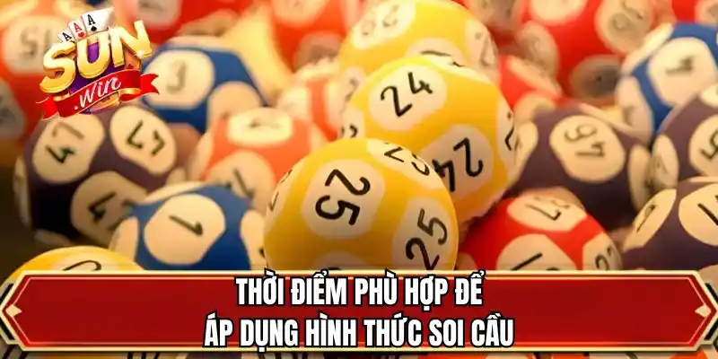 Thời điểm phù hợp để áp dụng hình thức soi cầu