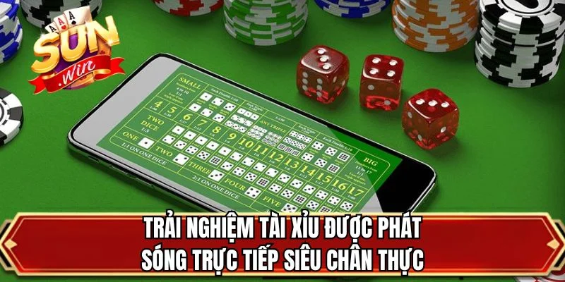Trải nghiệm tài xỉu được phát sóng trực tiếp siêu chân thực